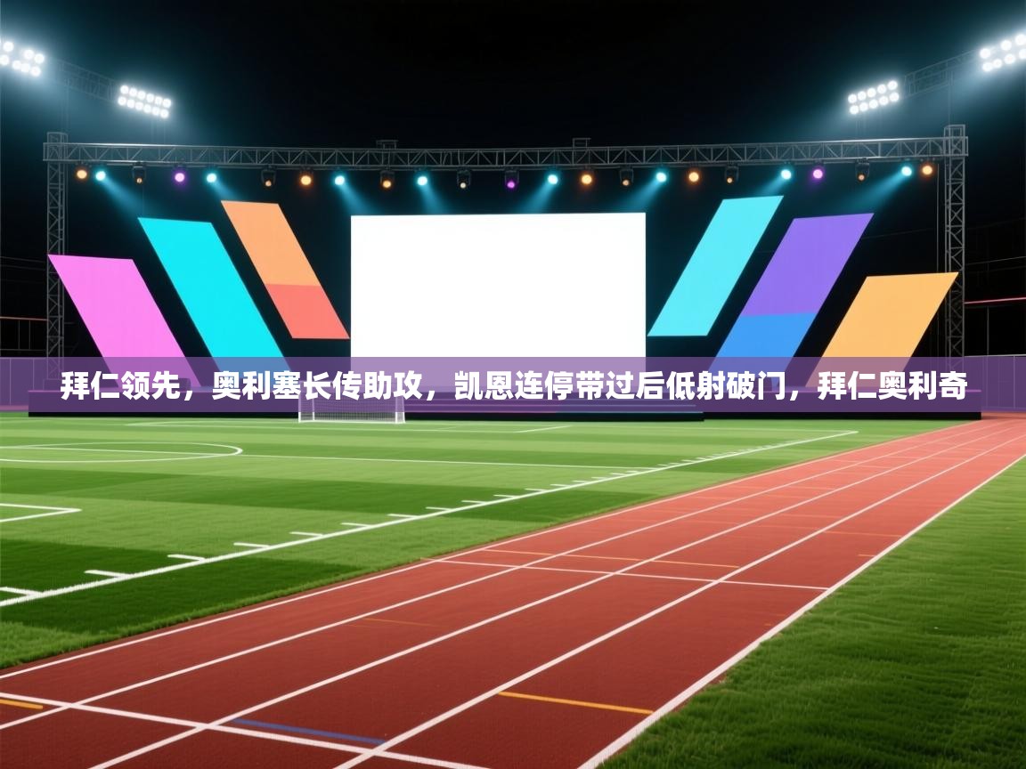 拜仁领先,奥利塞长传助攻,凯恩连停带过后低射破门,拜仁奥利奇