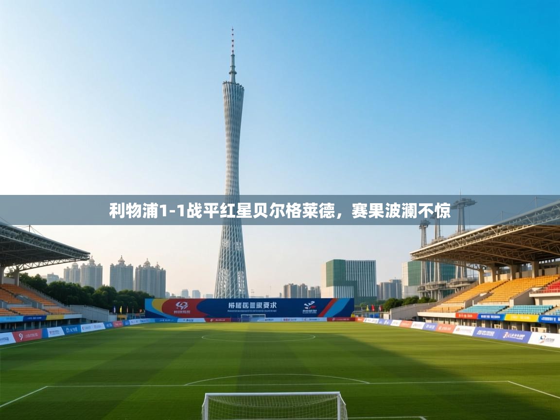 利物浦1-1战平红星贝尔格莱德，赛果波澜不惊  第2张