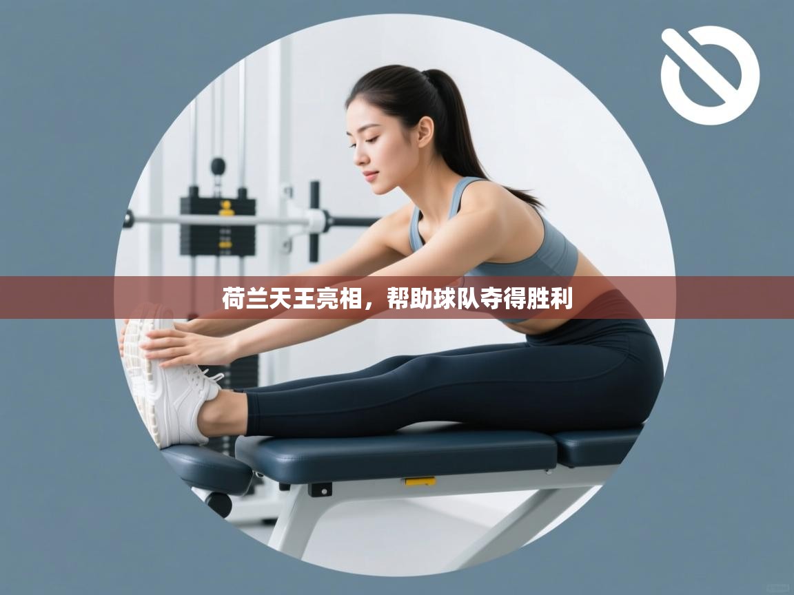 荷兰天王亮相，帮助球队夺得胜利  第1张