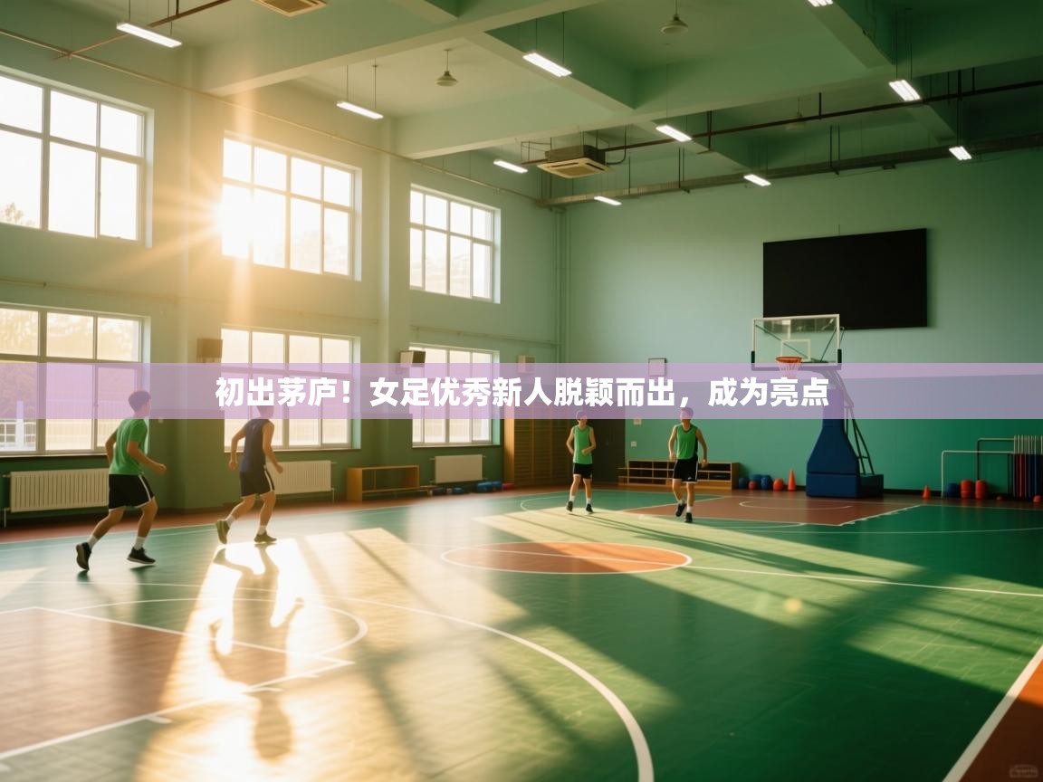 初出茅庐!女足优秀新人脱颖而出,成为亮点 第2张