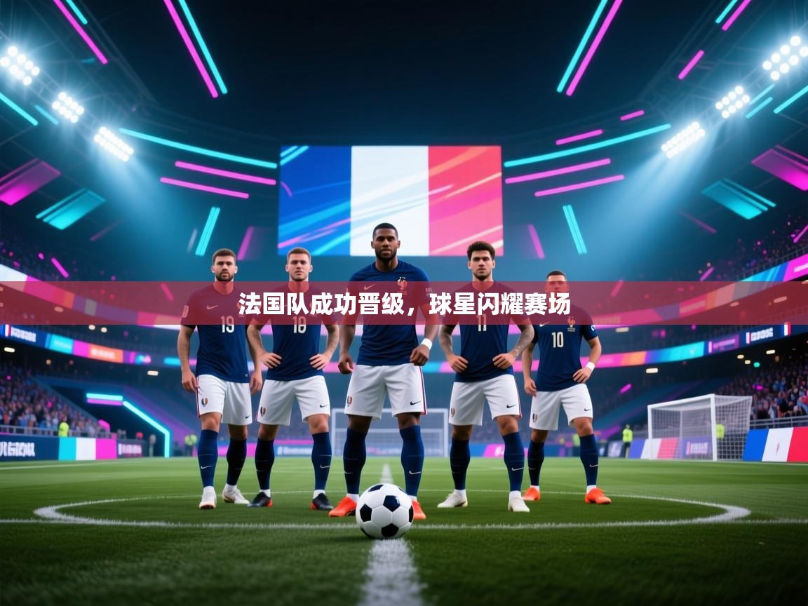 法国队成功晋级，球星闪耀赛场  第1张