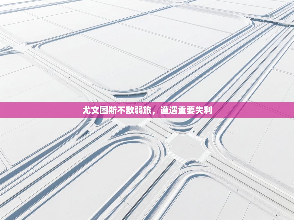 尤文图斯不敌弱旅，遭遇重要失利